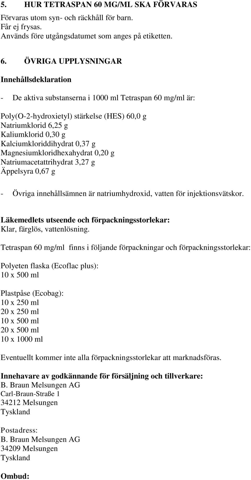 ÖVRIGA UPPLYSNINGAR Innehållsdeklaration - De aktiva substanserna i 1000 ml Tetraspan 60 mg/ml är: Poly(O-2-hydroxietyl) stärkelse (HES) 60,0 g Natriumklorid 6,25 g Kaliumklorid 0,30 g