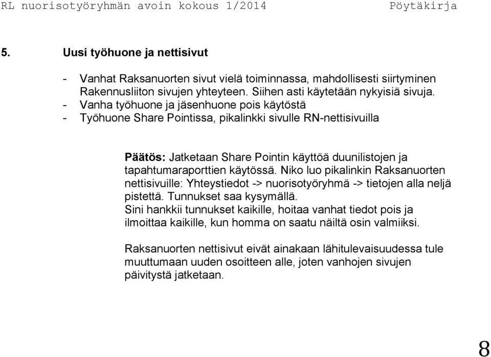 Niko luo pikalinkin Raksanuorten nettisivuille: Yhteystiedot -> nuorisotyöryhmä -> tietojen alla neljä pistettä. Tunnukset saa kysymällä.