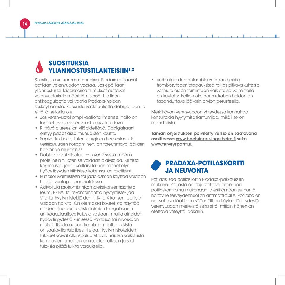 Spesifistä vastalääkettä dabigatraanille ei tällä hetkellä ole. Jos verenvuotokomplikaatioita ilmenee, hoito on lopetettava ja verenvuodon syy tutkittava. Riittävä diureesi on ylläpidettävä.