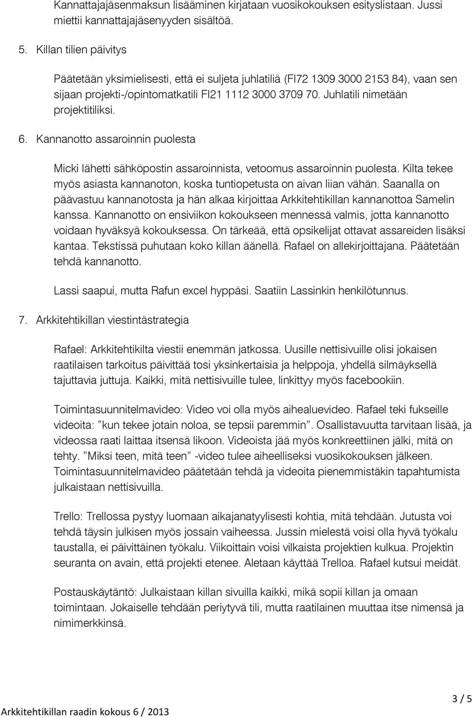 Juhlatili nimetään projektitiliksi. 6. Kannanotto assaroinnin puolesta Micki lähetti sähköpostin assaroinnista, vetoomus assaroinnin puolesta.