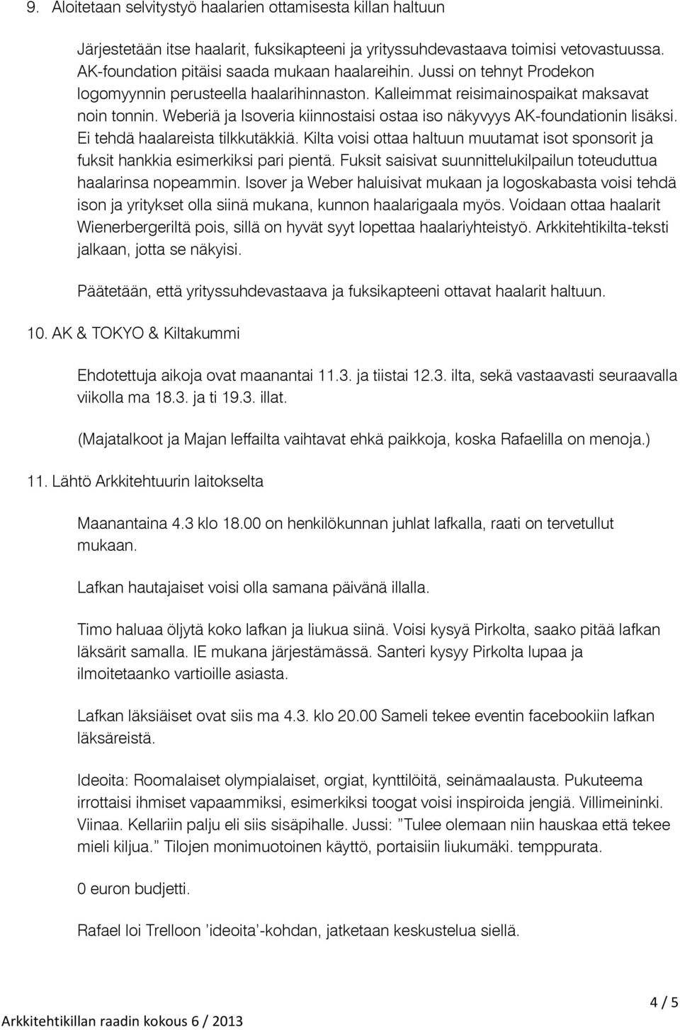 Ei tehdä haalareista tilkkutäkkiä. Kilta voisi ottaa haltuun muutamat isot sponsorit ja fuksit hankkia esimerkiksi pari pientä. Fuksit saisivat suunnittelukilpailun toteuduttua haalarinsa nopeammin.