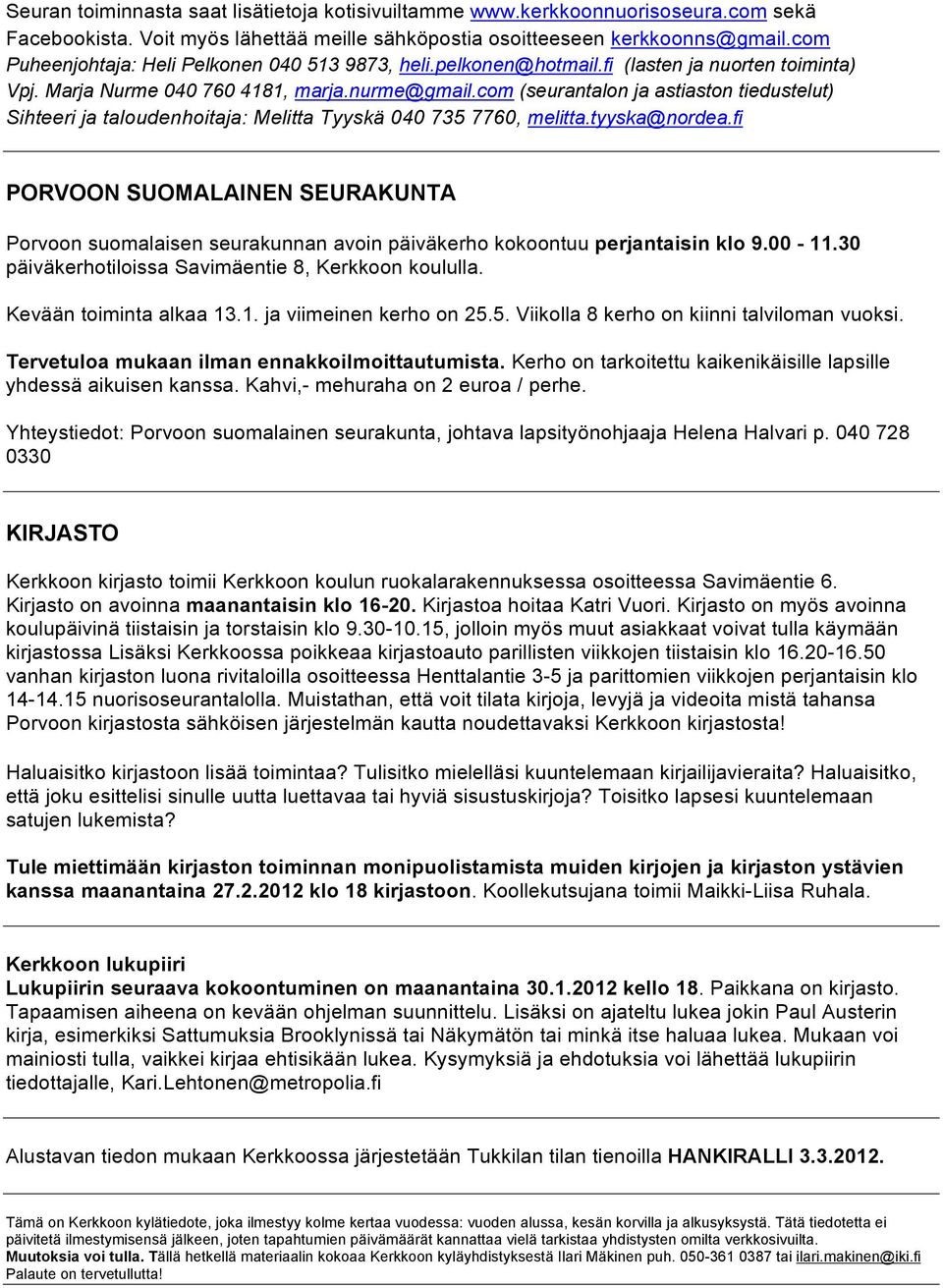 com (seurantalon ja astiaston tiedustelut) Sihteeri ja taloudenhoitaja: Melitta Tyyskä 040 735 7760, melitta.tyyska@nordea.