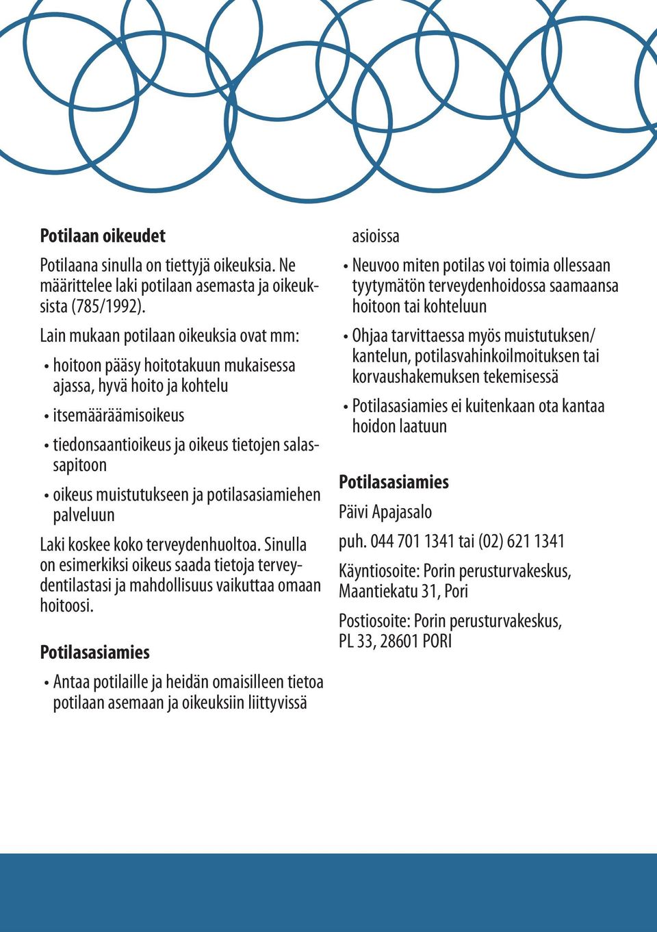 ja potilasasiamiehen palveluun Laki koskee koko terveydenhuoltoa. Sinulla on esimerkiksi oikeus saada tietoja terveydentilastasi ja mahdollisuus vaikuttaa omaan hoitoosi.