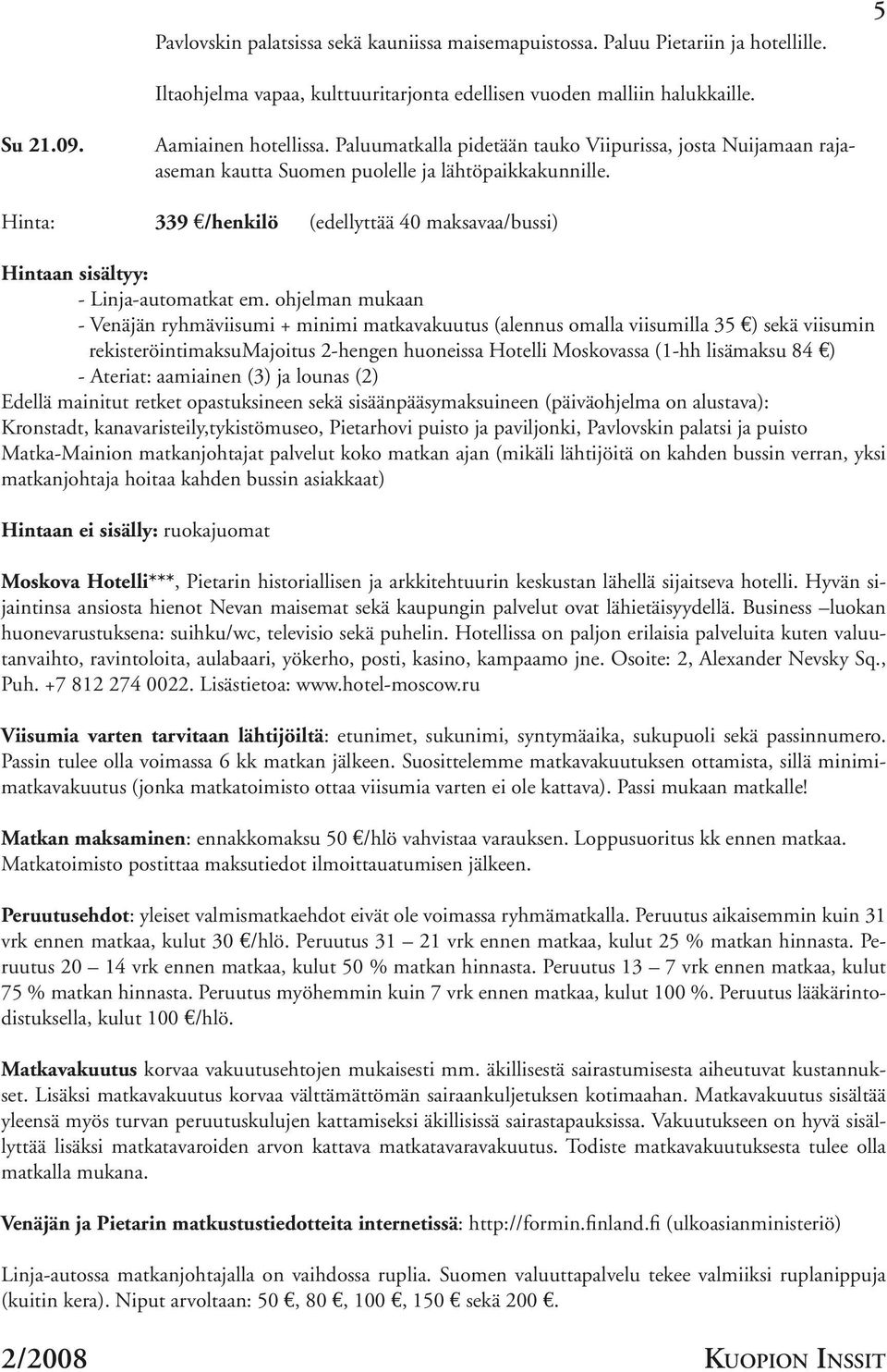 Hinta: 339 /henkilö (edellyttää 40 maksavaa/bussi) Hintaan sisältyy: - Linja-automatkat em.