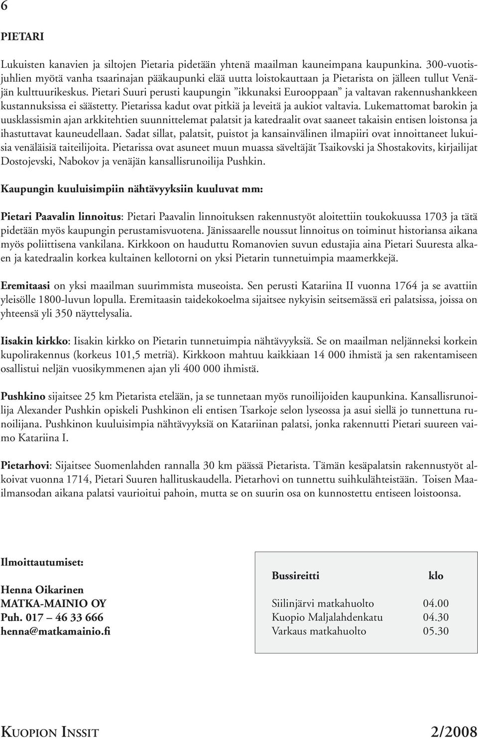 Pietari Suuri perusti kaupungin ikkunaksi Eurooppaan ja valtavan rakennushankkeen kustannuksissa ei säästetty. Pietarissa kadut ovat pitkiä ja leveitä ja aukiot valtavia.