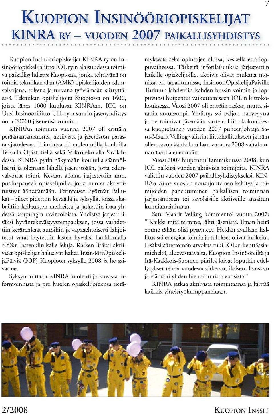 IOL on Uusi Insinööriliitto UIL ry:n suurin jäsenyhdistys noin 20000 jäsenensä voimin. KINRAn toiminta vuonna 2007 oli erittäin peräänantamatonta, aktiivista ja jäsenistön parasta ajattelevaa.