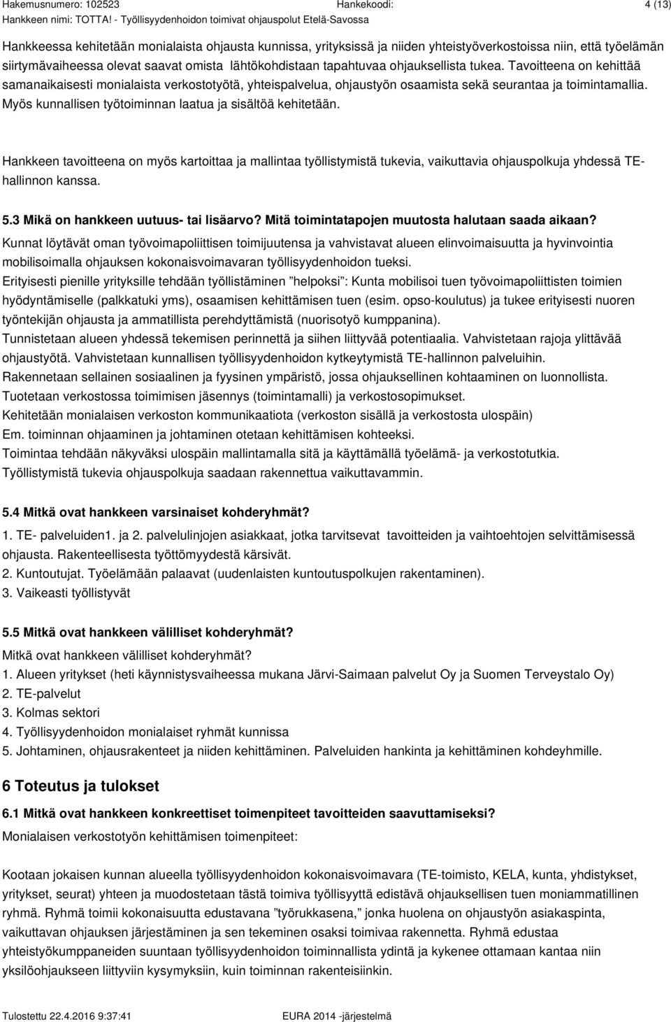 Myös kunnallisen työtoiminnan laatua ja sisältöä kehitetään. Hankkeen tavoitteena on myös kartoittaa ja mallintaa työllistymistä tukevia, vaikuttavia ohjauspolkuja yhdessä TEhallinnon kanssa. 5.