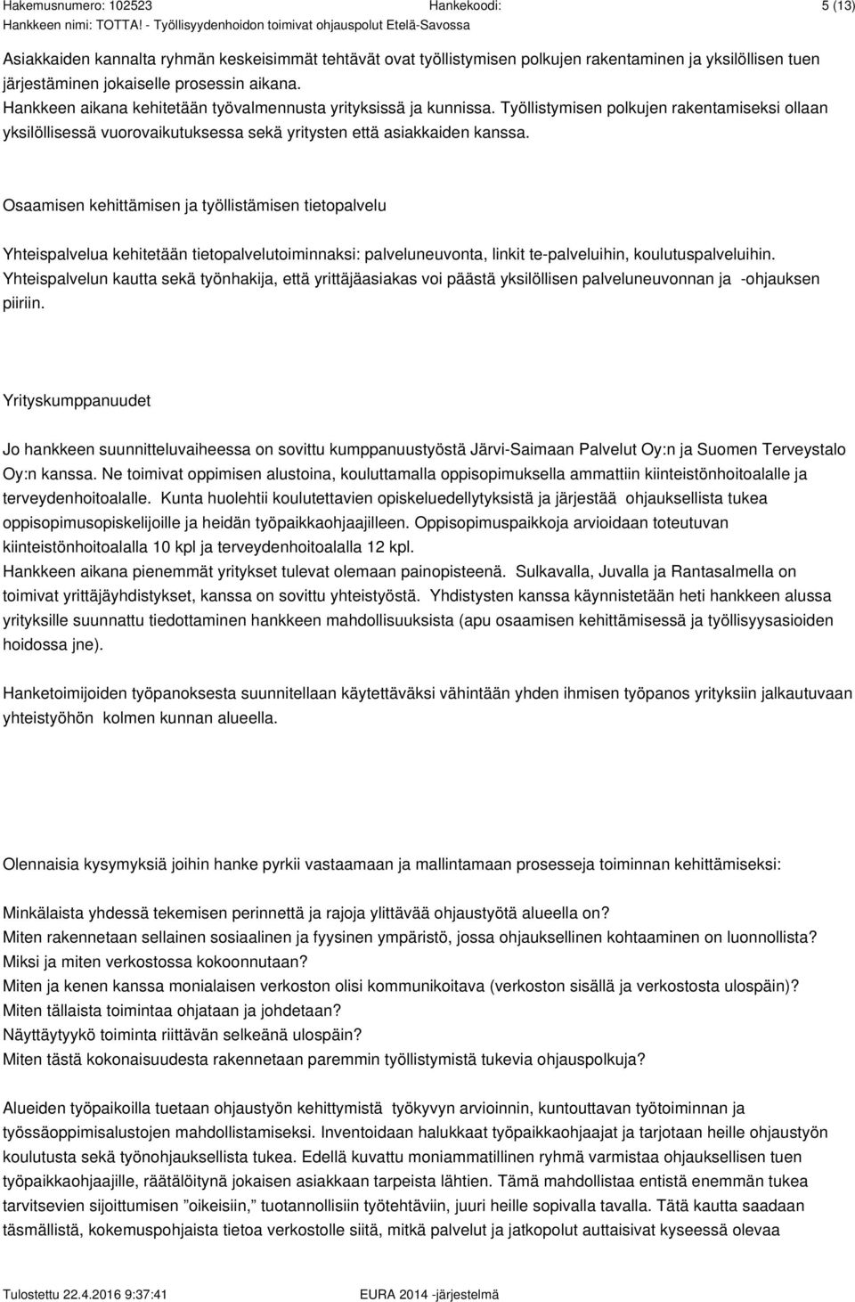Osaamisen kehittämisen ja työllistämisen tietopalvelu Yhteispalvelua kehitetään tietopalvelutoiminnaksi: palveluneuvonta, linkit te-palveluihin, koulutuspalveluihin.