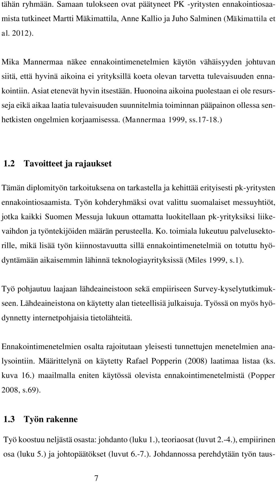 Huonoina aikoina puolestaan ei ole resursseja eikä aikaa laatia tulevaisuuden suunnitelmia toiminnan pääpainon ollessa senhetkisten ongelmien korjaamisessa. (Mannermaa 1999, ss.17-18.) 1.