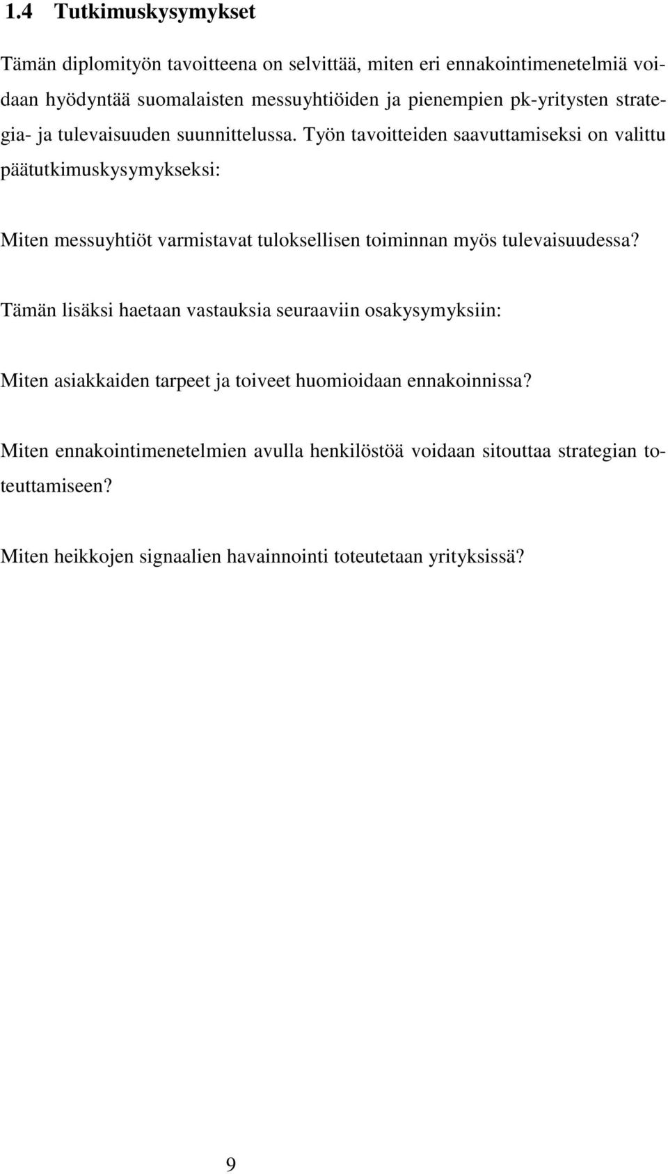 Työn tavoitteiden saavuttamiseksi on valittu päätutkimuskysymykseksi: Miten messuyhtiöt varmistavat tuloksellisen toiminnan myös tulevaisuudessa?