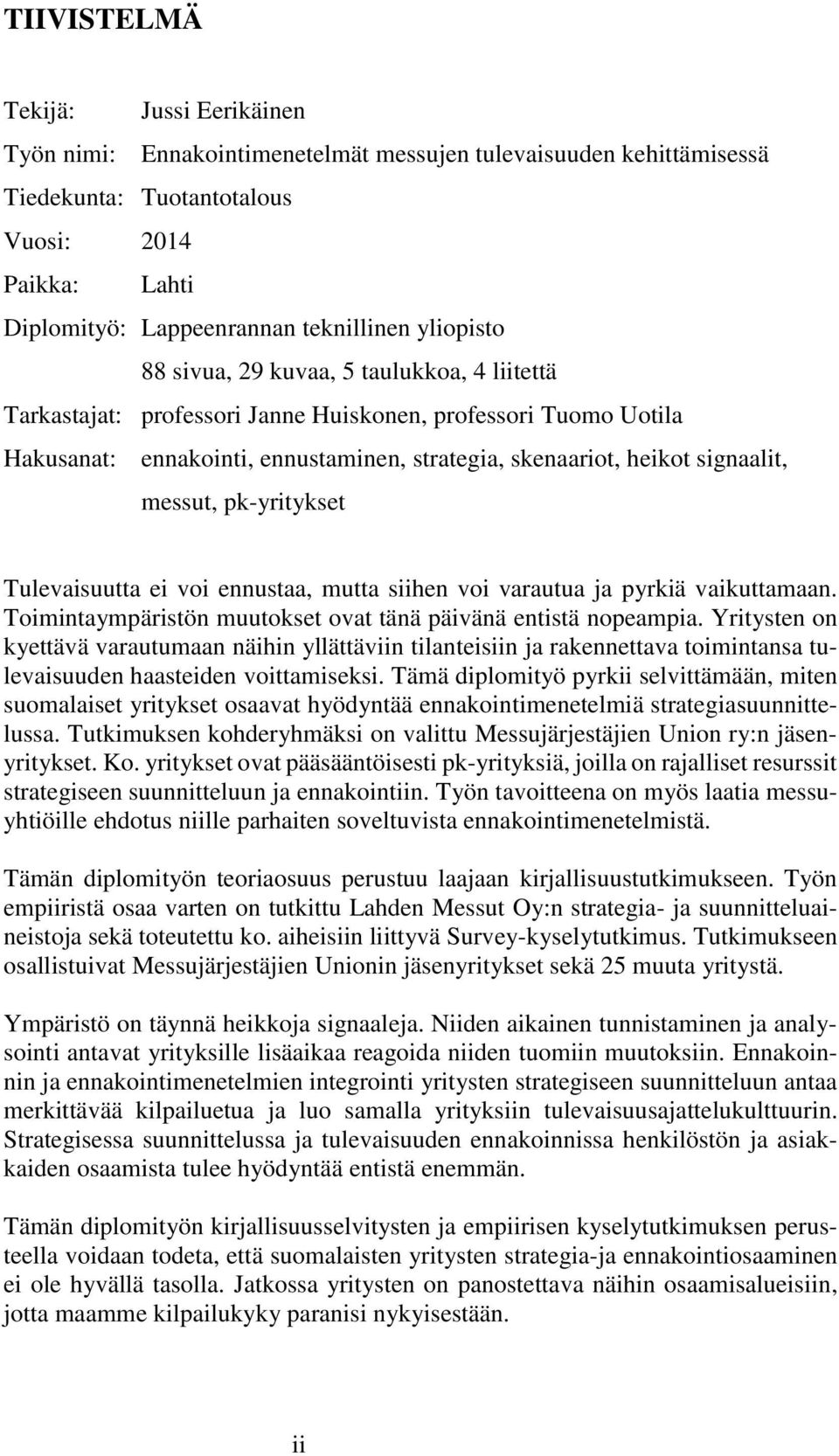 messut, pk-yritykset Tulevaisuutta ei voi ennustaa, mutta siihen voi varautua ja pyrkiä vaikuttamaan. Toimintaympäristön muutokset ovat tänä päivänä entistä nopeampia.