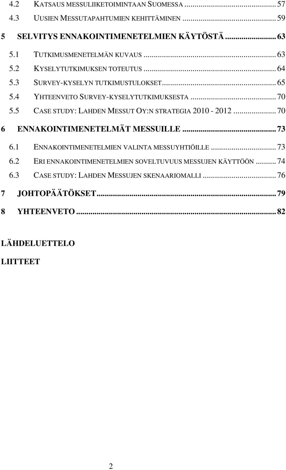 5 CASE STUDY: LAHDEN MESSUT OY:N STRATEGIA 2010-2012... 70 6 ENNAKOINTIMENETELMÄT MESSUILLE... 73 6.1 ENNAKOINTIMENETELMIEN VALINTA MESSUYHTIÖILLE... 73 6.2 ERI ENNAKOINTIMENETELMIEN SOVELTUVUUS MESSUJEN KÄYTTÖÖN.