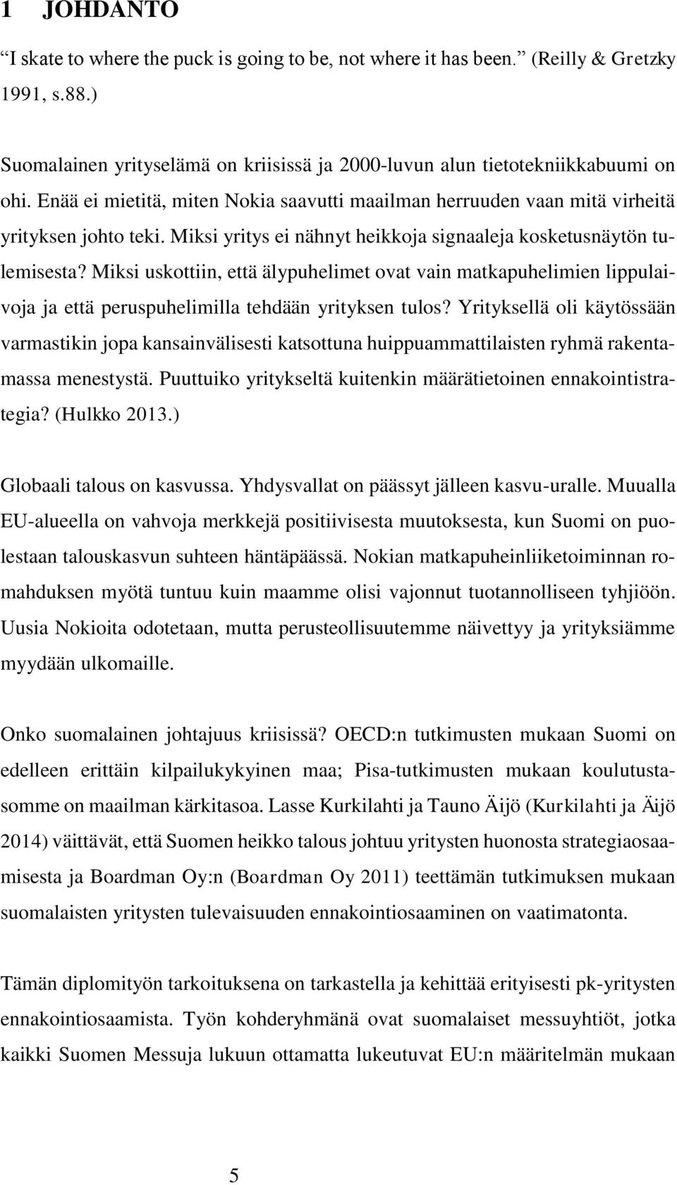 Miksi uskottiin, että älypuhelimet ovat vain matkapuhelimien lippulaivoja ja että peruspuhelimilla tehdään yrityksen tulos?