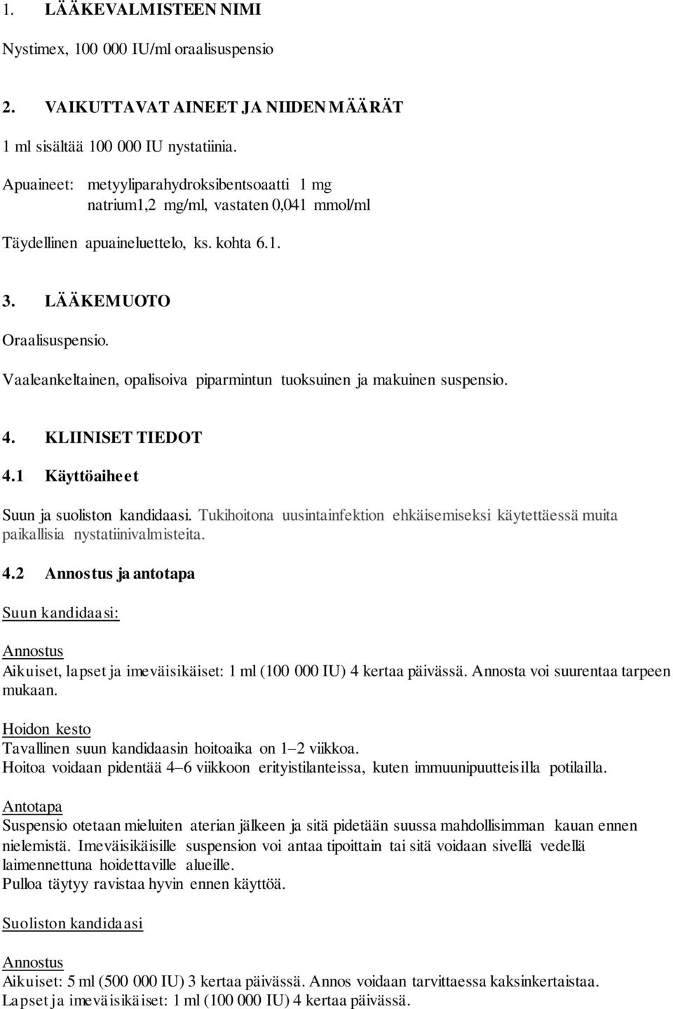 Vaaleankeltainen, opalisoiva piparmintun tuoksuinen ja makuinen suspensio. 4. KLIINISET TIEDOT 4.1 Käyttöaiheet Suun ja suoliston kandidaasi.