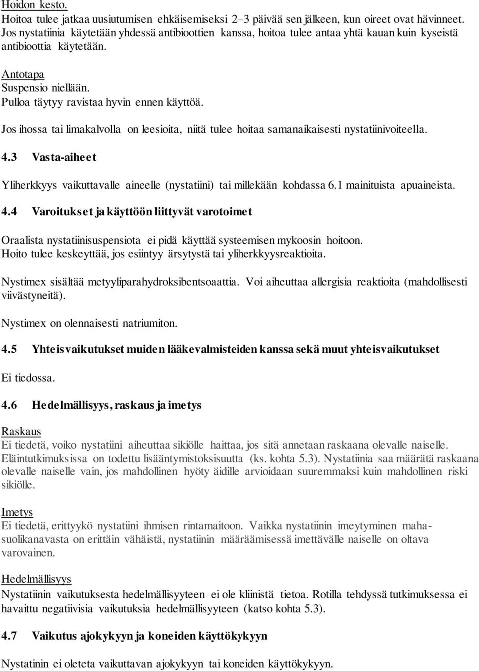 Jos ihossa tai limakalvolla on leesioita, niitä tulee hoitaa samanaikaisesti nystatiinivoiteella. 4.3 Vasta-aiheet Yliherkkyys vaikuttavalle aineelle (nystatiini) tai millekään kohdassa 6.