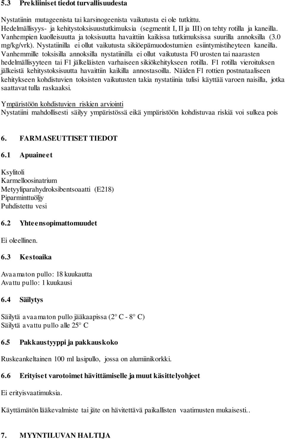 0 mg/kg/vrk). Nystatiinilla ei ollut vaikutusta sikiöepämuodostumien esiintymistiheyteen kaneilla.