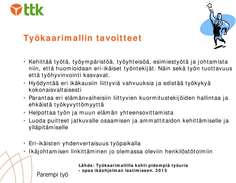 Hyödyntää eri ikäkausiin liittyviä vahvuuksia ja edistää työkykyä kokonaisvaltaisesti Parantaa eri elämänvaiheisiin liittyvien kuormitustekijöiden hallintaa ja ehkäistä