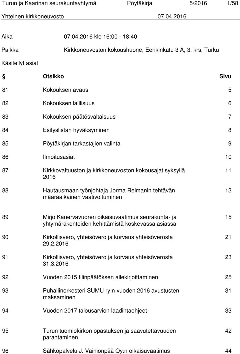 Ilmoitusasiat 10 87 Kirkkovaltuuston ja kirkkoneuvoston kokousajat syksyllä 2016 88 Hautausmaan työnjohtaja Jorma Reimanin tehtävän määräaikainen vaativoituminen 11 13 89 Mirjo Kanervavuoren