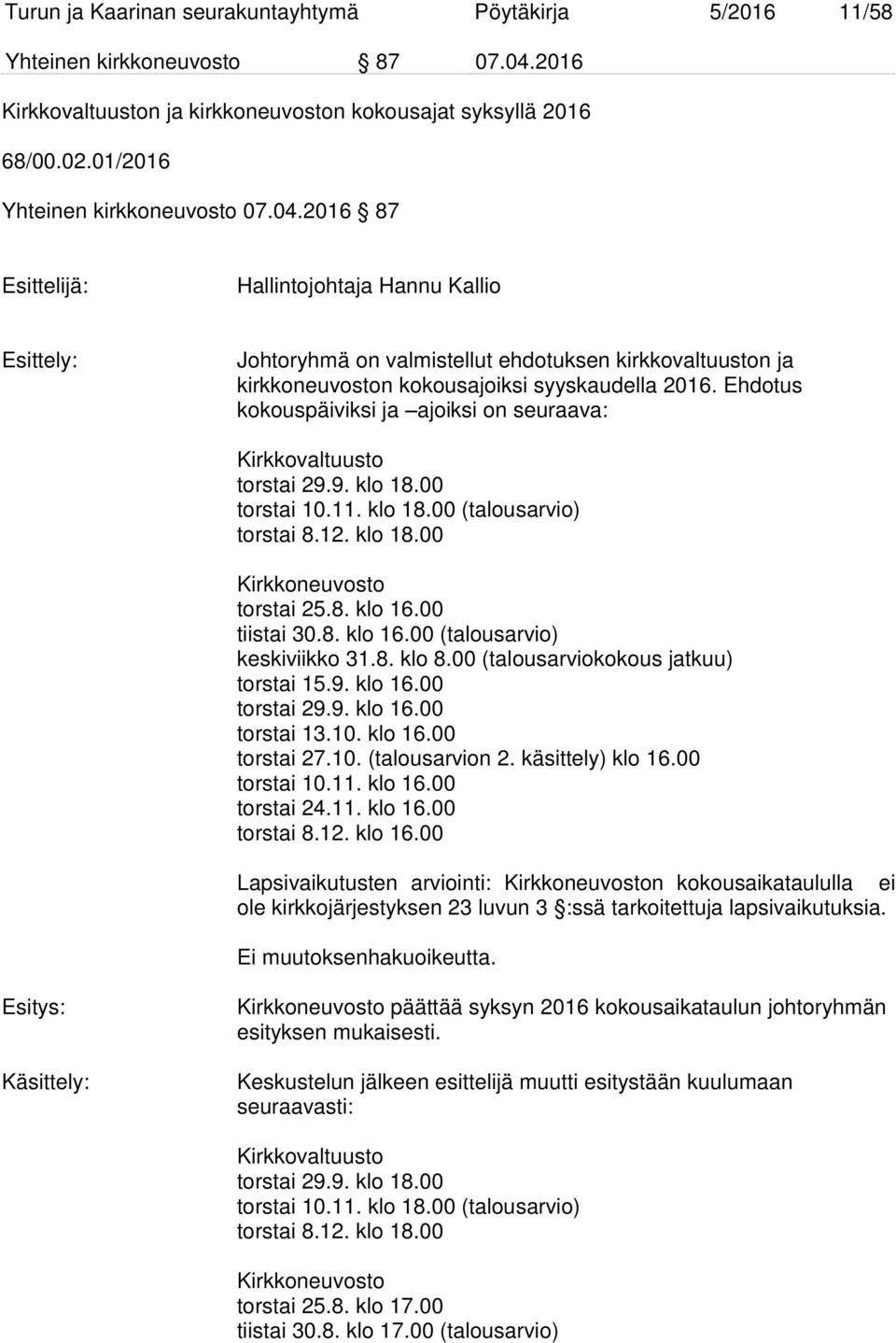 2016 87 Esittelijä: Hallintojohtaja Hannu Kallio Esittely: Johtoryhmä on valmistellut ehdotuksen kirkkovaltuuston ja kirkkoneuvoston kokousajoiksi syyskaudella 2016.