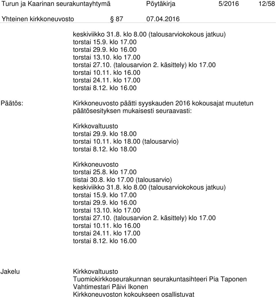 00 torstai 24.11. klo 17.00 torstai 8.12. klo 16.00 Päätös: Kirkkoneuvosto päätti syyskauden 2016 kokousajat muutetun päätösesityksen mukaisesti seuraavasti: Kirkkovaltuusto torstai 29.9. klo 18.