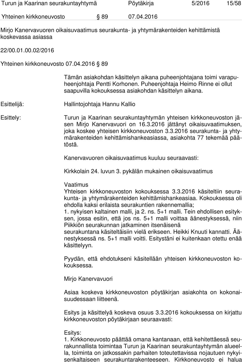 2016 89 Tämän asiakohdan käsittelyn aikana puheenjohtajana toimi varapuheenjohtaja Pentti Korhonen. Puheenjohtaja Heimo Rinne ei ollut saapuvilla kokouksessa asiakohdan käsittelyn aikana.