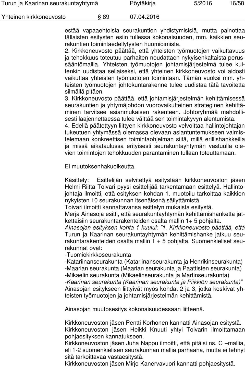 Kirkkoneuvosto päättää, että yhteisten työmuotojen vaikuttavuus ja tehokkuus toteutuu parhaiten noudattaen nykyisenkaltaista perussääntömallia.