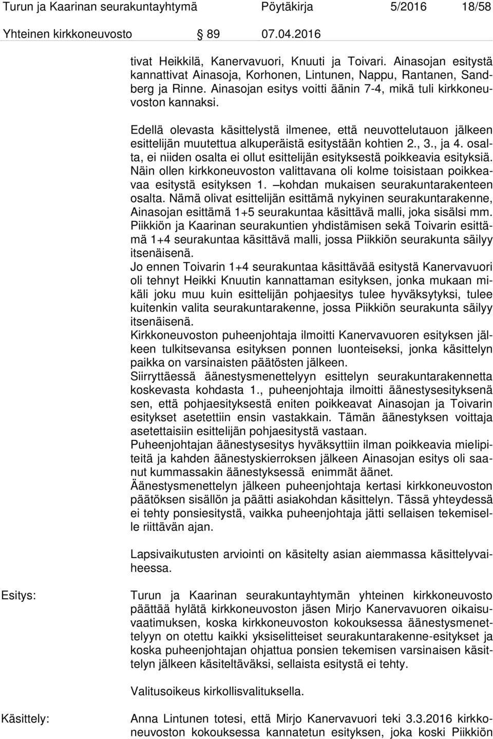 Edellä olevasta käsittelystä ilmenee, että neuvottelutauon jälkeen esittelijän muutettua alkuperäistä esitystään kohtien 2., 3., ja 4.