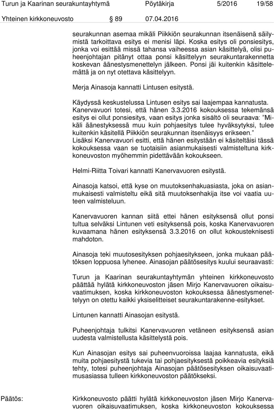 Koska esitys oli ponsiesitys, jonka voi esittää missä tahansa vaiheessa asian käsittelyä, olisi puheenjohtajan pitänyt ottaa ponsi käsittelyyn seurakuntarakennetta koskevan äänestysmenettelyn jälkeen.