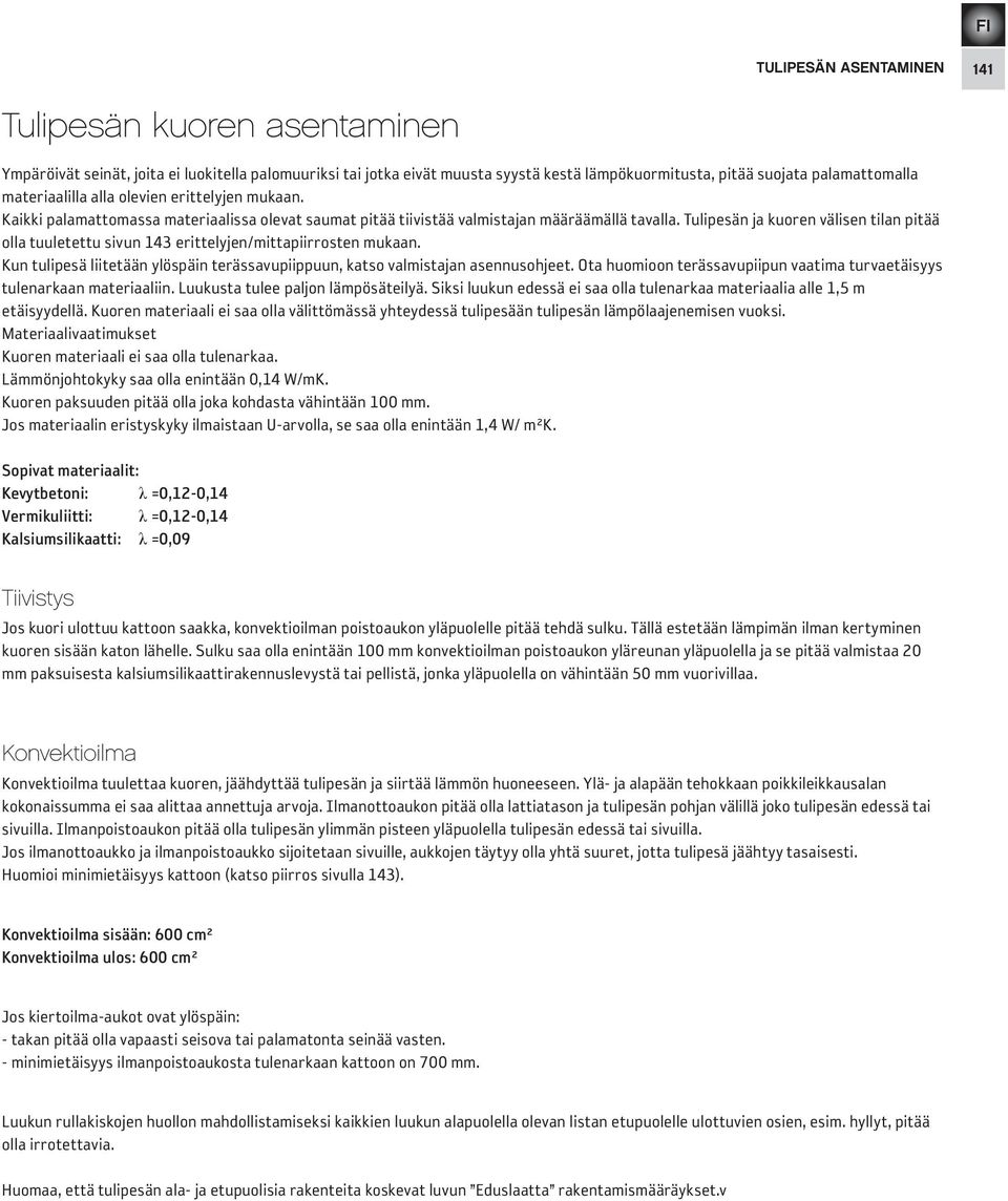 Tulipesän ja kuoren välisen tilan pitää olla tuuletettu sivun 143 erittelyjen/mittapiirrosten mukaan. Kun tulipesä liitetään ylöspäin terässavupiippuun, katso valmistajan asennusohjeet.