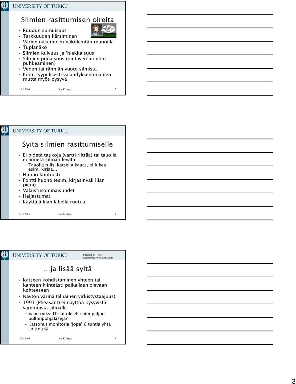 2006 Kai Kimppa 7 Syitä silmien rasittumiselle Ei pidetä taukoja (vartti riittää) tai tauolla ei anneta silmän levätä Tauolla tulisi katsella kauas, ei lukea esim.