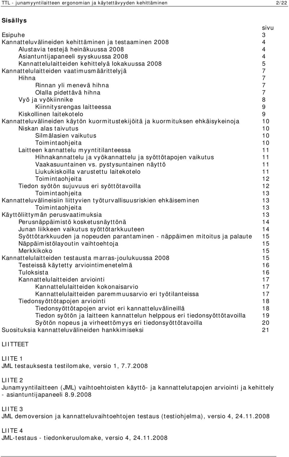 vyökiinnike 8 Kiinnitysrengas laitteessa 9 Kiskollinen laitekotelo 9 Kannatteluvälineiden käytön kuormitustekijöitä ja kuormituksen ehkäisykeinoja 10 Niskan alas taivutus 10 Silmälasien vaikutus 10