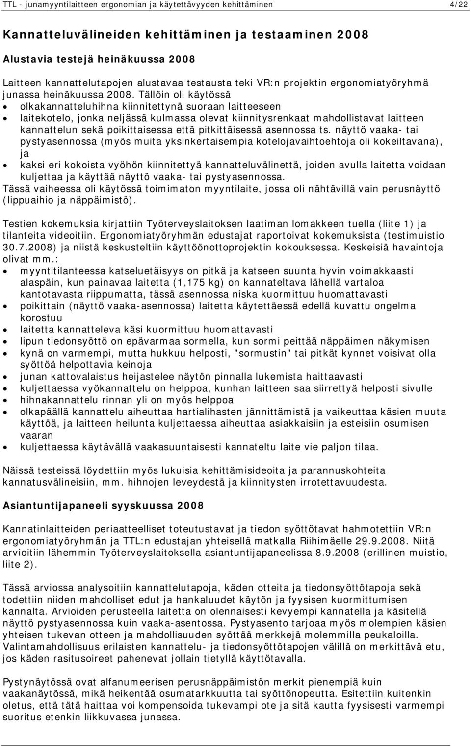 Tällöin oli käytössä olkakannatteluhihna kiinnitettynä suoraan laitteeseen laitekotelo, jonka neljässä kulmassa olevat kiinnitysrenkaat mahdollistavat laitteen kannattelun sekä poikittaisessa että