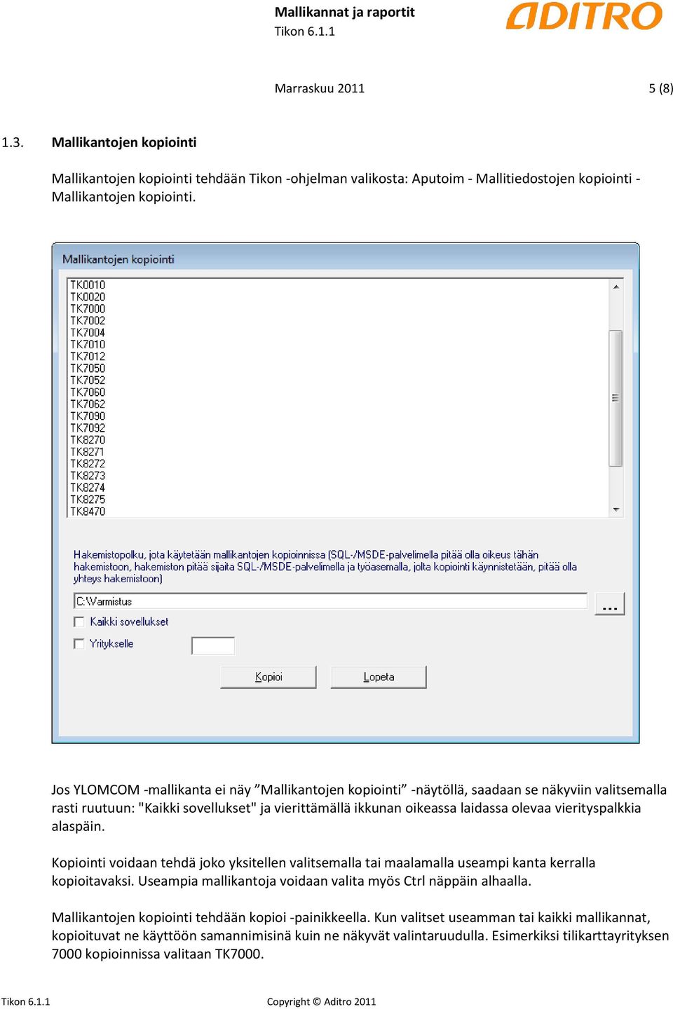 vierityspalkkia alaspäin. Kopiointi voidaan tehdä joko yksitellen valitsemalla tai maalamalla useampi kanta kerralla kopioitavaksi. Useampia mallikantoja voidaan valita myös Ctrl näppäin alhaalla.