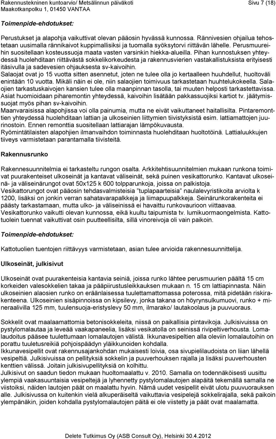 Pihan kunnostuksen yhteydessä huolehditaan riittävästä sokkelikorkeudesta ja rakennusvierien vastakallistuksista erityisesti itäsivulla ja sadevesien ohjauksesta sv-kaivoihin.