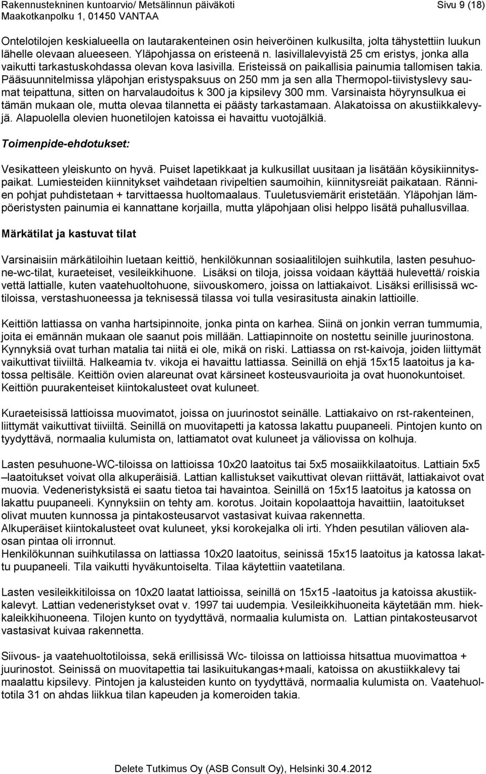 Pääsuunnitelmissa yläpohjan eristyspaksuus on 250 mm ja sen alla Thermopol-tiivistyslevy saumat teipattuna, sitten on harvalaudoitus k 300 ja kipsilevy 300 mm.