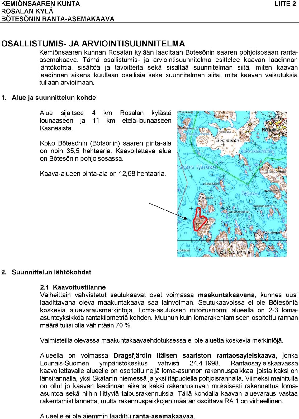 suunnitelman siitä, mitä kaavan vaikutuksia tullaan arvioimaan. 1. Alue ja suunnittelun kohde Alue sijaitsee 4 km Rosalan kylästä lounaaseen ja 11 km etelä-lounaaseen Kasnäsista.