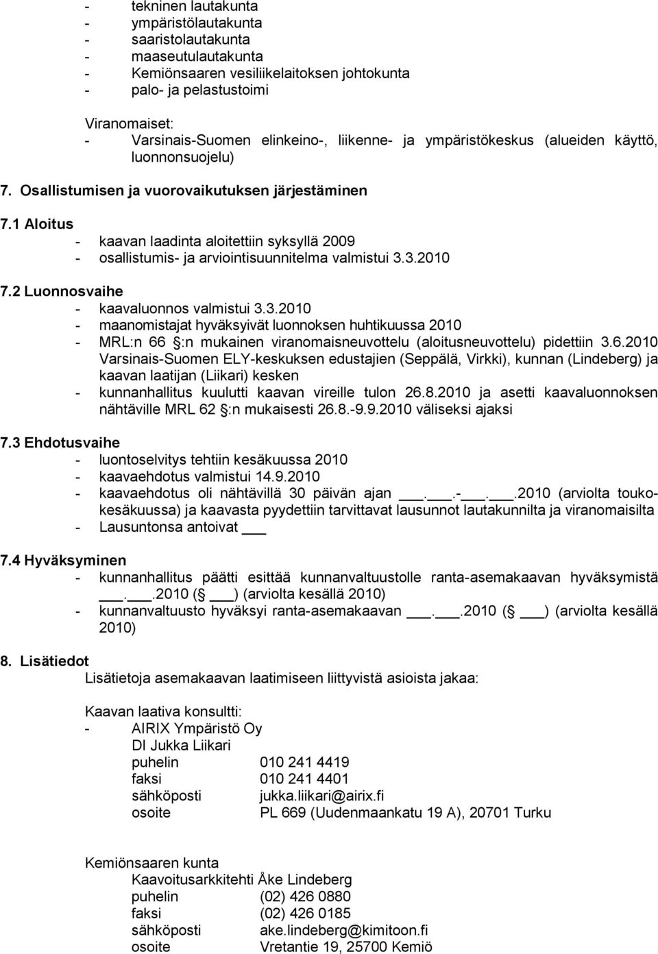 1 Aloitus - kaavan laadinta aloitettiin syksyllä 2009 - osallistumis- ja arviointisuunnitelma valmistui 3.