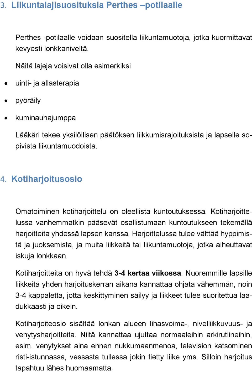 Kotiharjoitusosio Omatoiminen kotiharjoittelu on oleellista kuntoutuksessa. Kotiharjoittelussa vanhemmatkin pääsevät osallistumaan kuntoutukseen tekemällä harjoitteita yhdessä lapsen kanssa.