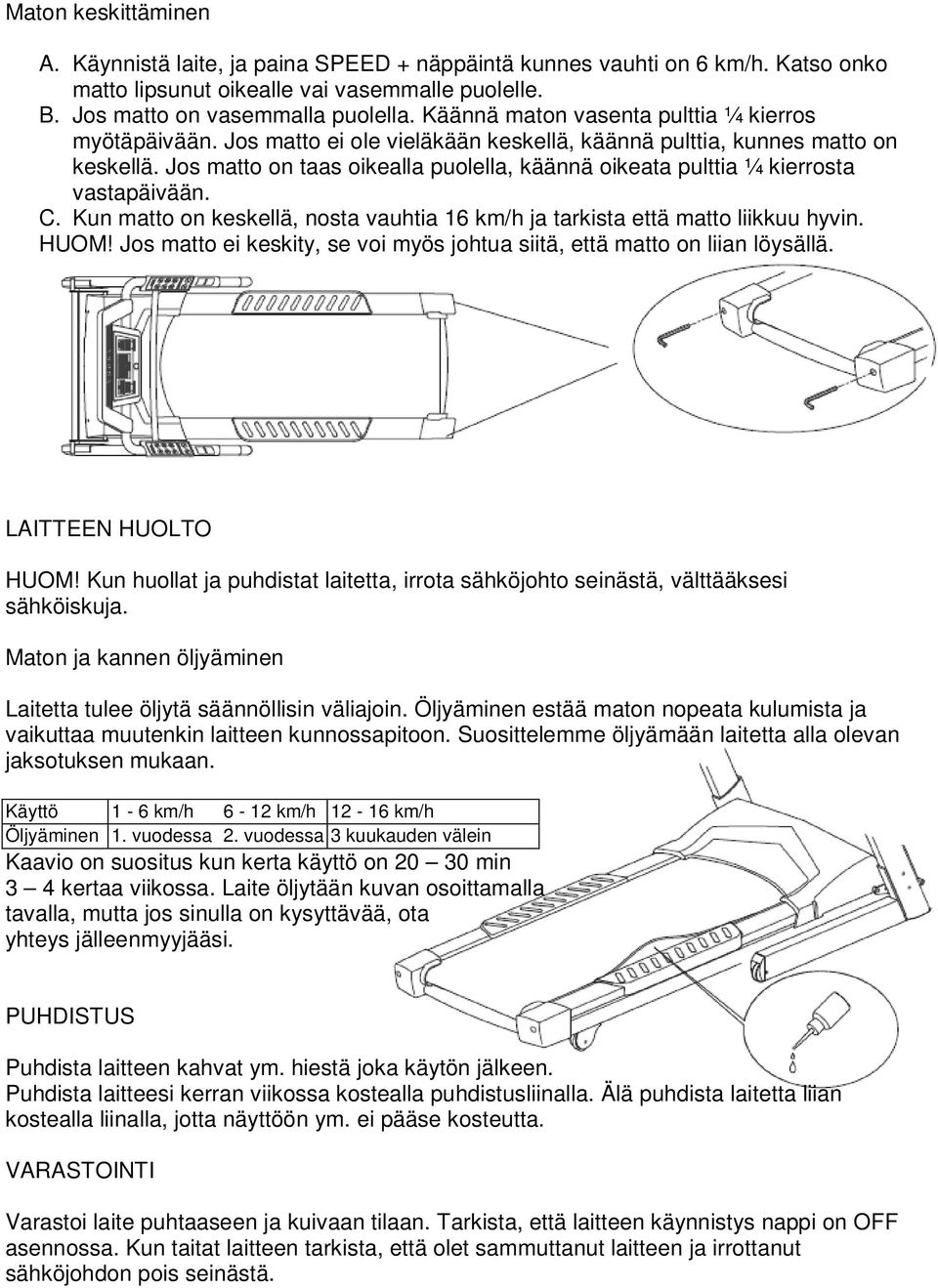 Jos matto on taas oikealla puolella, käännä oikeata pulttia ¼ kierrosta vastapäivään. C. Kun matto on keskellä, nosta vauhtia 16 km/h ja tarkista että matto liikkuu hyvin. HUOM!