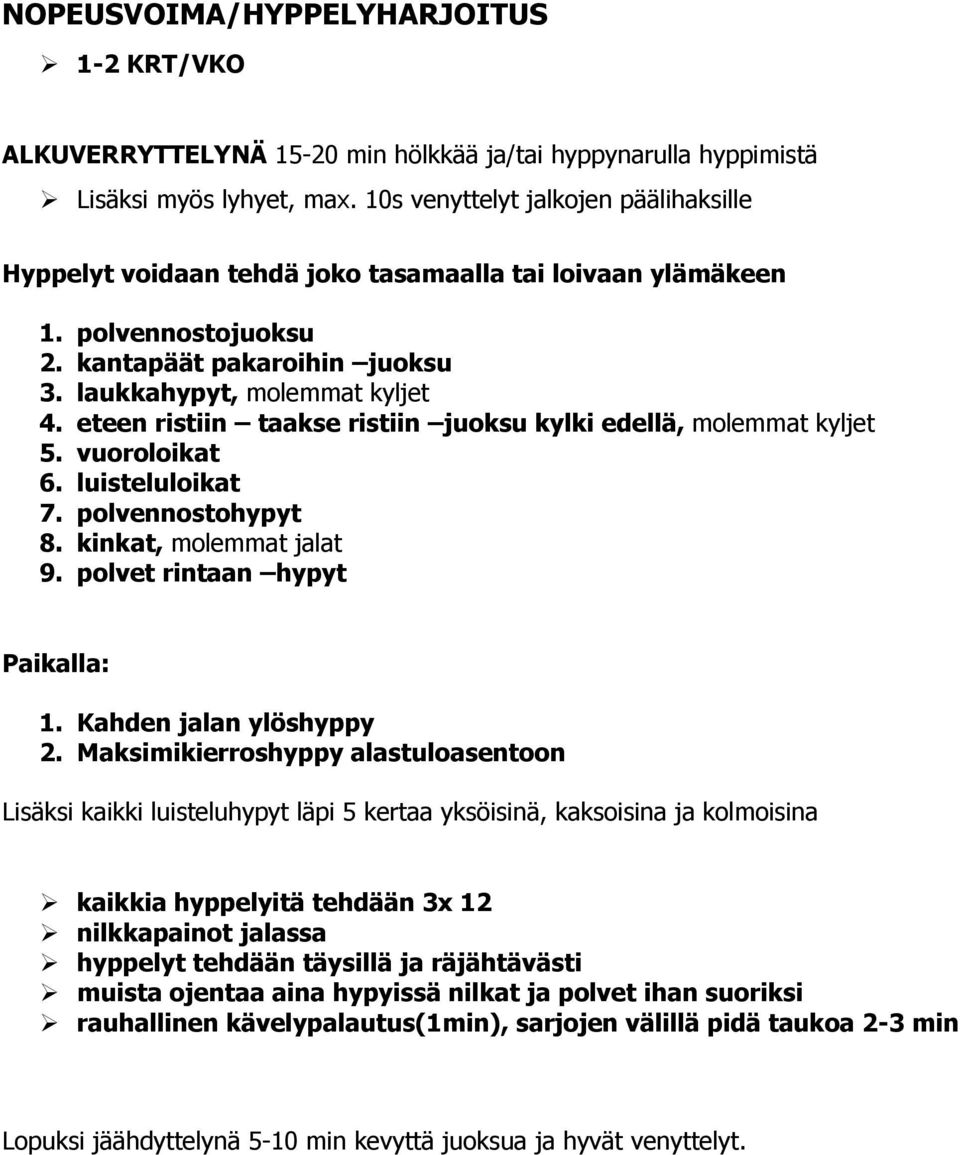 eteen ristiin taakse ristiin juoksu kylki edellä, molemmat kyljet 5. vuoroloikat 6. luisteluloikat 7. polvennostohypyt 8. kinkat, molemmat jalat 9. polvet rintaan hypyt Paikalla: 1.