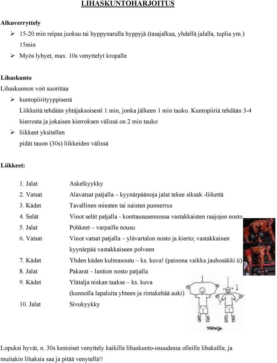 Kuntopiiriä tehdään 3-4 kierrosta ja jokaisen kierroksen välissä on 2 min tauko liikkeet yksitellen pidät tauon (30s) liikkeiden välissä Liikkeet: 1. Jalat Askelkyykky 2.