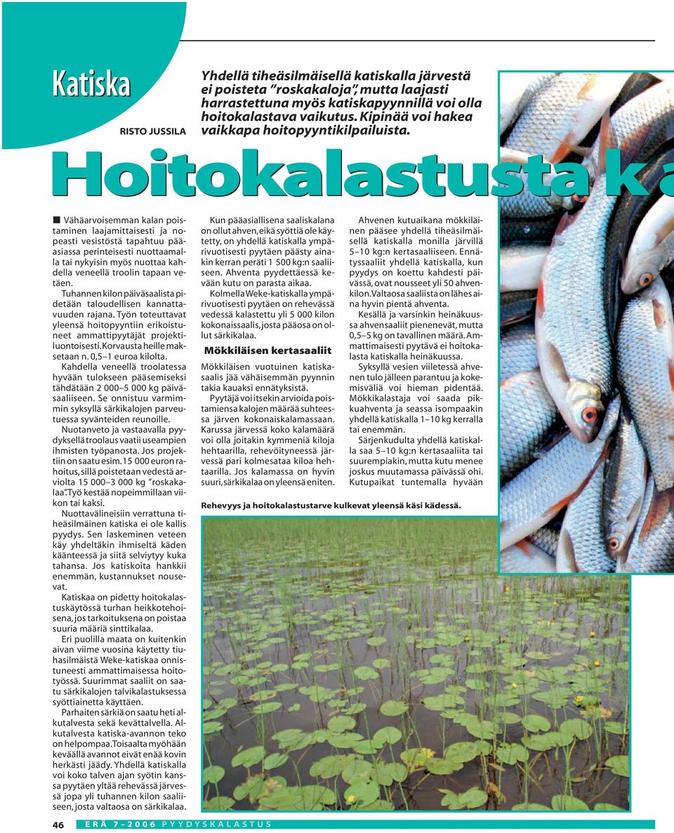 Hoitokalastusta k a Vähäarvoisemman kalan poistaminen laajamittaisesti ja nopeasti vesistöstä tapahtuu pääasiassa perinteisesti nuottaamalla tai nykyisin myös nuottaa kahdella veneellä troolin tapaan