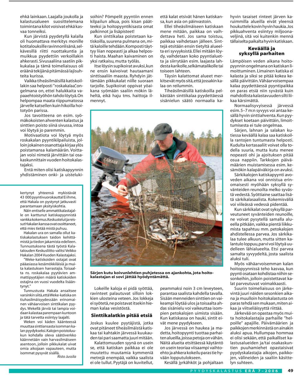 Hakalan ura on samalla ollut katiskakalastuksen taidon kehittämistä ja tiedon jakamista edelleen. Tunnustuksena tästä työstä Kalatalouden Keskusliitto valitsi Veikko Hakalan 2004 Vuoden Kalastajaksi.