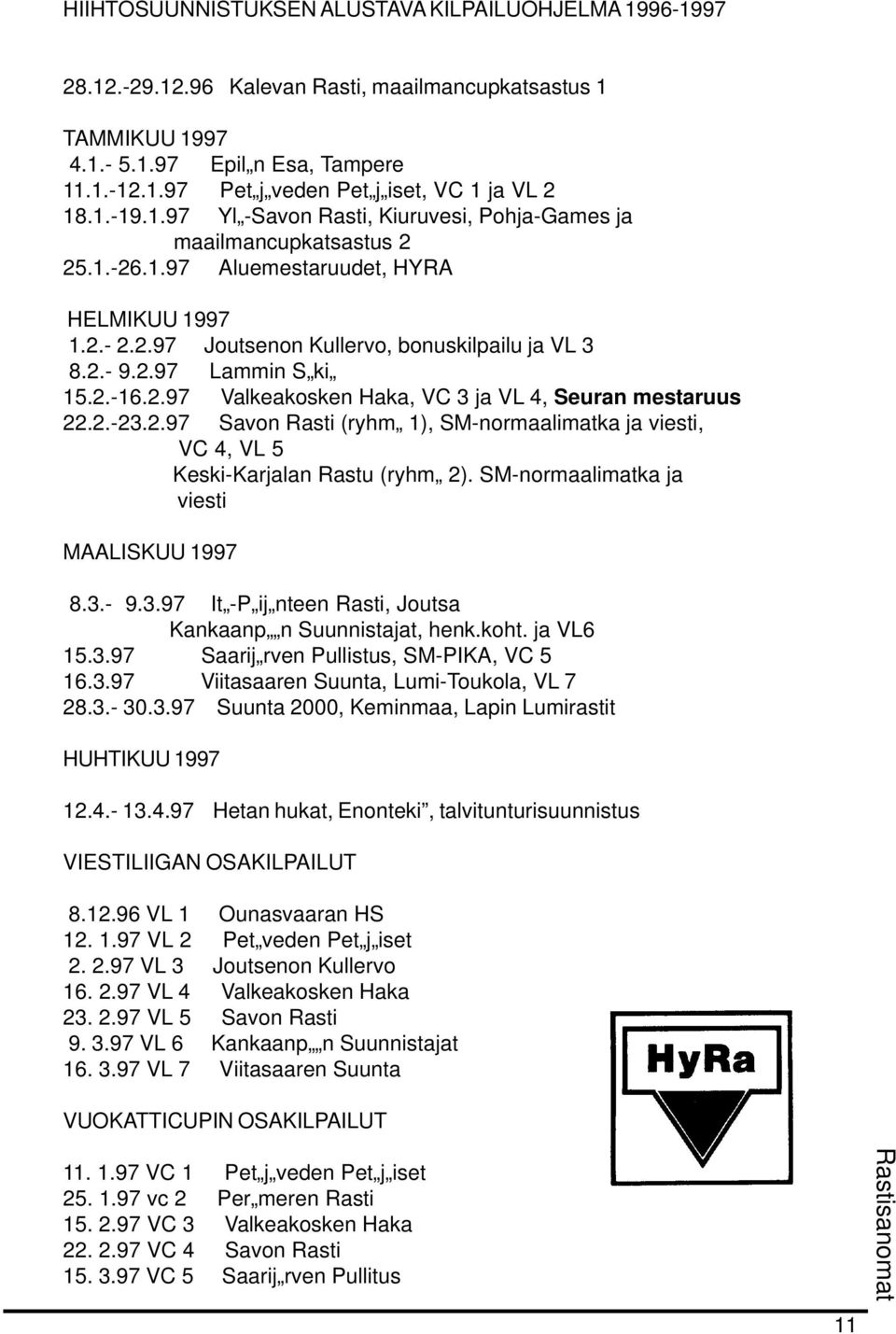 2.-16.2.97 Valkeakosken Haka, VC 3 ja VL 4, Seuran mestaruus 22.2.-23.2.97 Savon Rasti (ryhm 1), SM-normaalimatka ja viesti, VC 4, VL 5 Keski-Karjalan Rastu (ryhm 2).