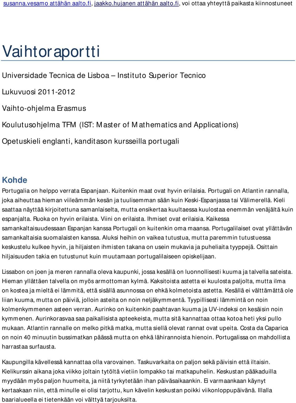 Mathematics and Applications) Opetuskieli englanti, kanditason kursseilla portugali Kohde Portugalia on helppo verrata Espanjaan. Kuitenkin maat ovat hyvin erilaisia.