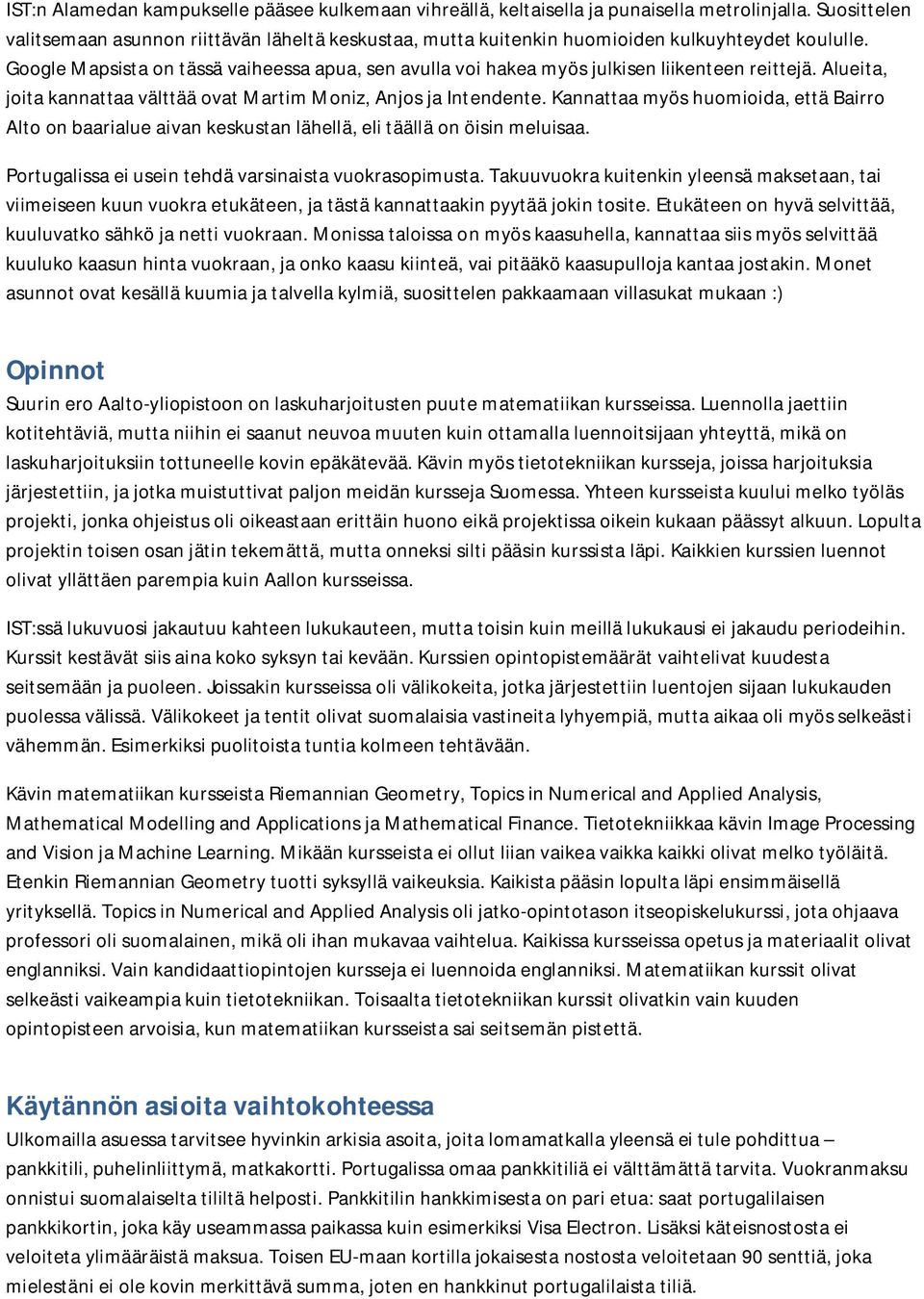 Google Mapsista on tässä vaiheessa apua, sen avulla voi hakea myös julkisen liikenteen reittejä. Alueita, joita kannattaa välttää ovat Martim Moniz, Anjos ja Intendente.