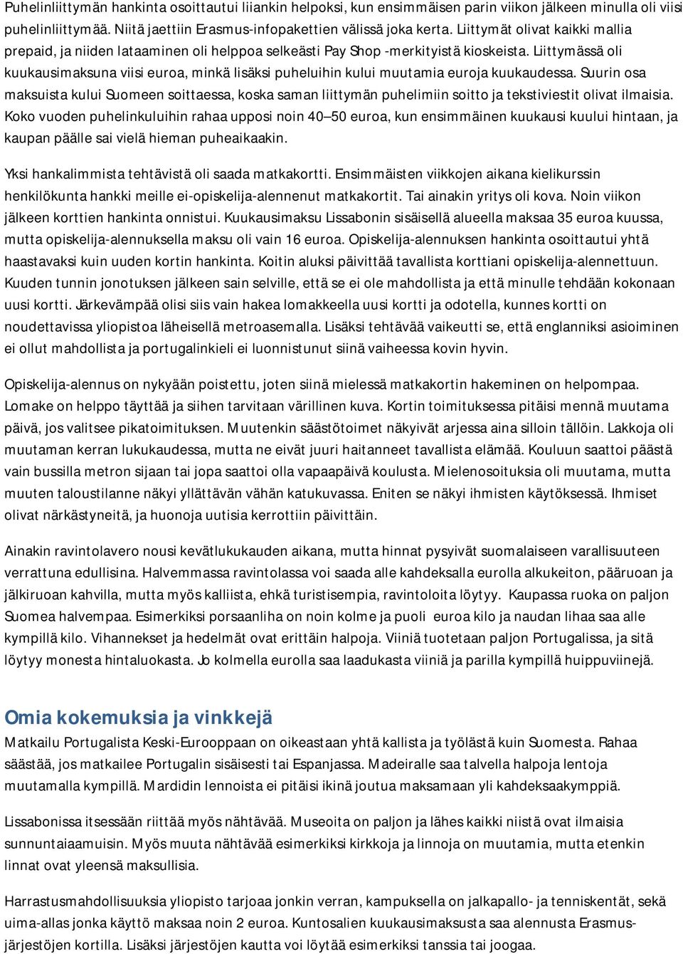 Liittymässä oli kuukausimaksuna viisi euroa, minkä lisäksi puheluihin kului muutamia euroja kuukaudessa.