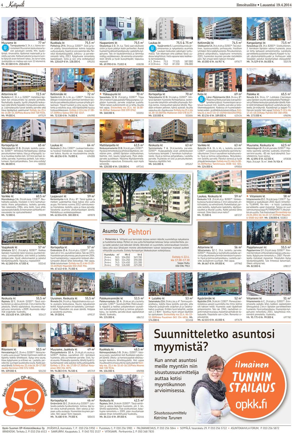 Kuokkala kt 75,5 m 2 Polttolinja 29 A. 3h,k,s,p. D2007*. Siisti ja hyvin pidetty lämminhenkinen kolmio kaipailee uutta asukasta. Sijainti ei voisi parempi olla. Palvelut kävelyetäisyydellä.