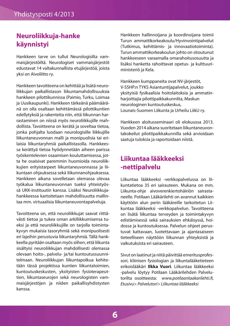 Hankkeen tärkeänä päämääränä on olla osaltaan kehittämässä pilottikuntien edellytyksiä ja rakenteita niin, että liikunnan harrastaminen on niissä myös neuroliikkujille mahdollista.