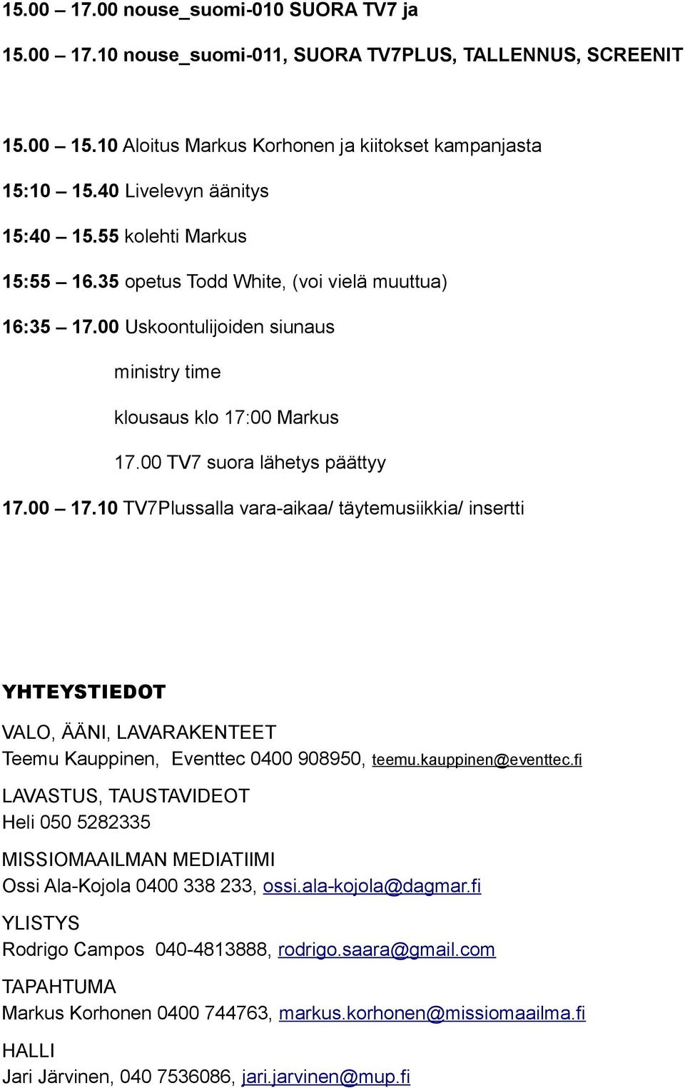 00 TV7 suora lähetys päättyy 17.00 17.10 TV7Plussalla vara-aikaa/ täytemusiikkia/ insertti YHTEYSTIEDOT VALO, ÄÄNI, LAVARAKENTEET Teemu Kauppinen, Eventtec 0400 908950, teemu.kauppinen@eventtec.